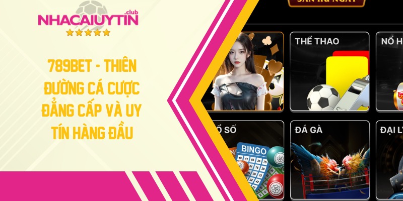 789BET - Thiên đường cá cược đẳng cấp và uy tín hàng đầu